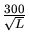 $\frac{300}{\sqrt{L}}$