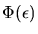 $\Phi(\epsilon)$
