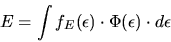 \begin{displaymath}
E = \int{f_E(\epsilon) \cdot \Phi(\epsilon) \cdot d\epsilon}
\end{displaymath}